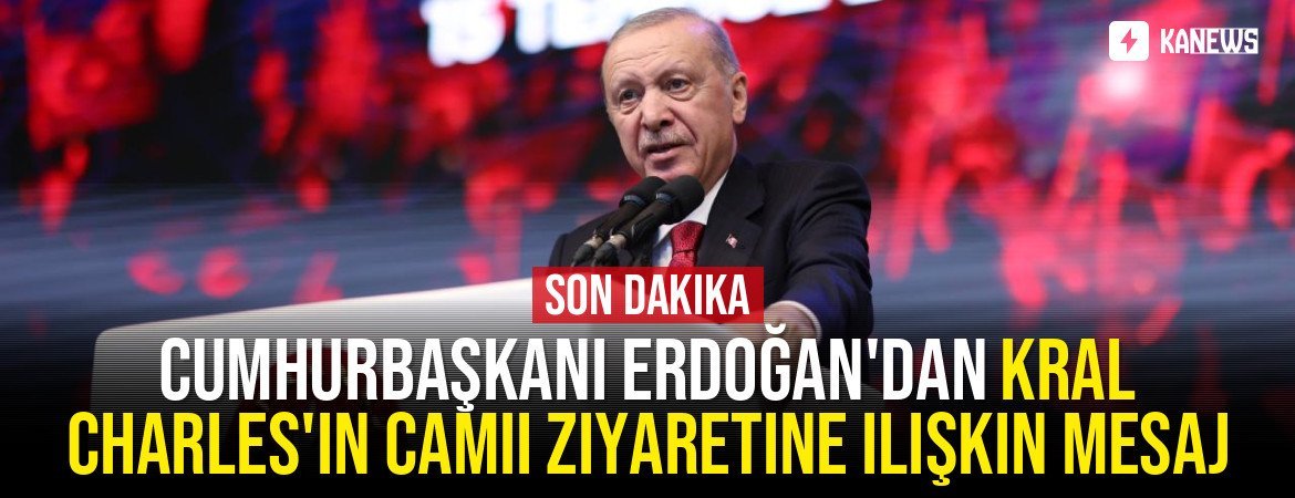 Cumhurbaşkanı Erdoğan’dan Kral Charles’ın Cambridge Merkez Camii ziyaretine ilişkin mesaj