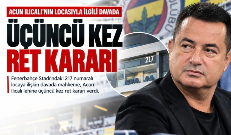Acun Ilıcalı’nın locasıyla ilgili davada üçüncü kez ret kararı