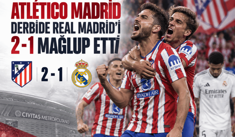 Atlético Madrid derbide Real Madrid’i 2-1 mağlup etti
