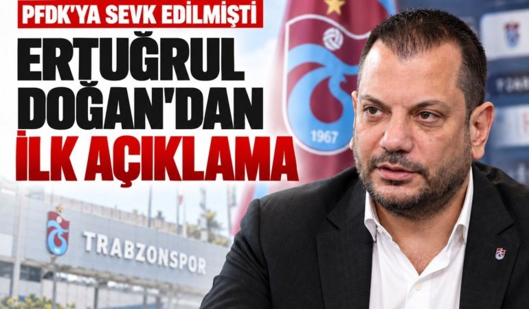 PFDK’ya sevk edilen Ertuğrul Doğan’dan ilk açıklama