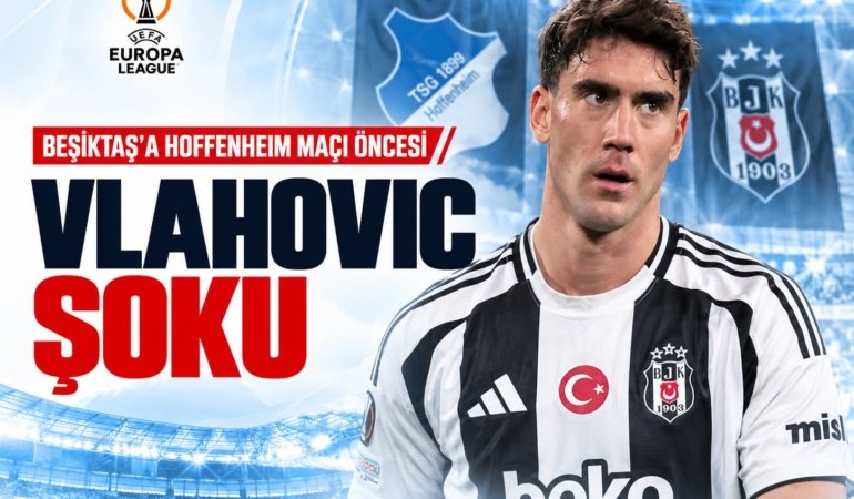 Beşiktaş'a Hoffenheim maçı öncesi Vlahovic şoku