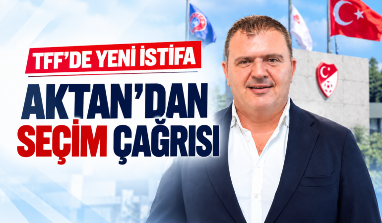 TFF'de yeni istifa: Aktan'dan seçim çağrısı