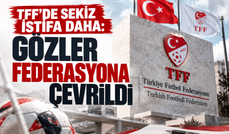 TFF’de sekiz istifa daha: Gözler federasyona çevrildi